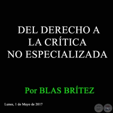 DEL DERECHO A LA CRÍTICA NO ESPECIALIZADA - Por BLAS BRÍTEZ - Lunes, 1 de Mayo de 2017